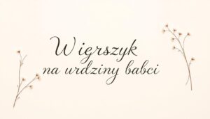Wierszyk na urodziny babci